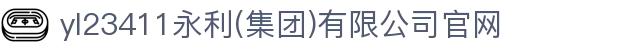 中国·yl23411(永利)集团官网-Officialwebsite